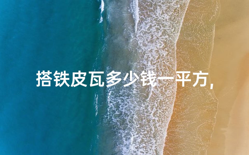 搭铁皮瓦多少钱一平方,搭铁皮瓦真会影响风水？揭秘家居风水之谜