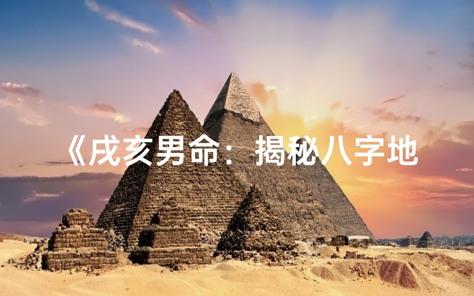 《戌亥男命：揭秘八字地支影响下的婚姻奥秘》