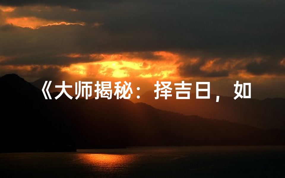 《大师揭秘：择吉日，如何选个好日子？》