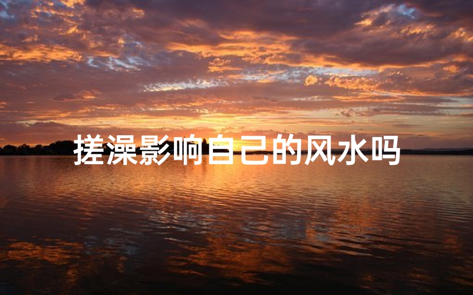 搓澡影响自己的风水吗