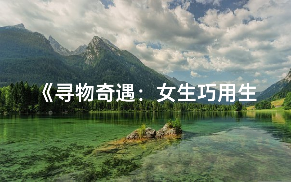 《寻物奇遇：女生巧用生辰八字破解谜题》