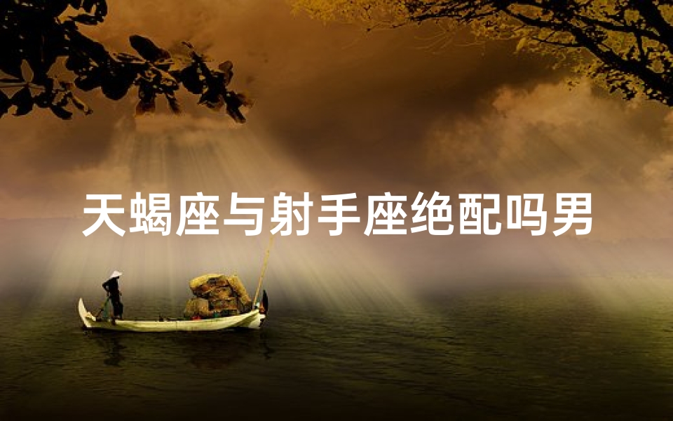天蝎座与射手座绝配吗男-天蝎座与射手座般配吗