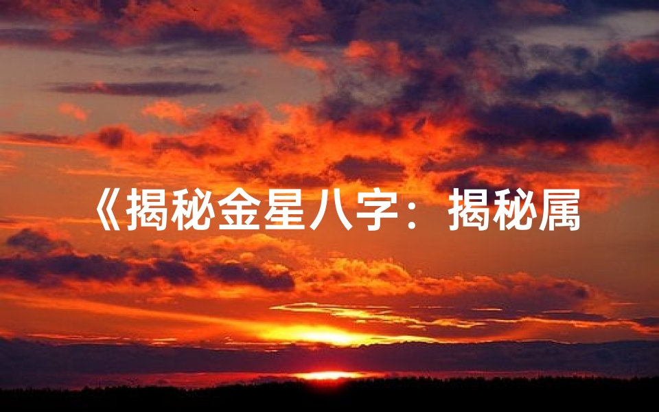 《揭秘金星八字：揭秘属什么命的秘密》