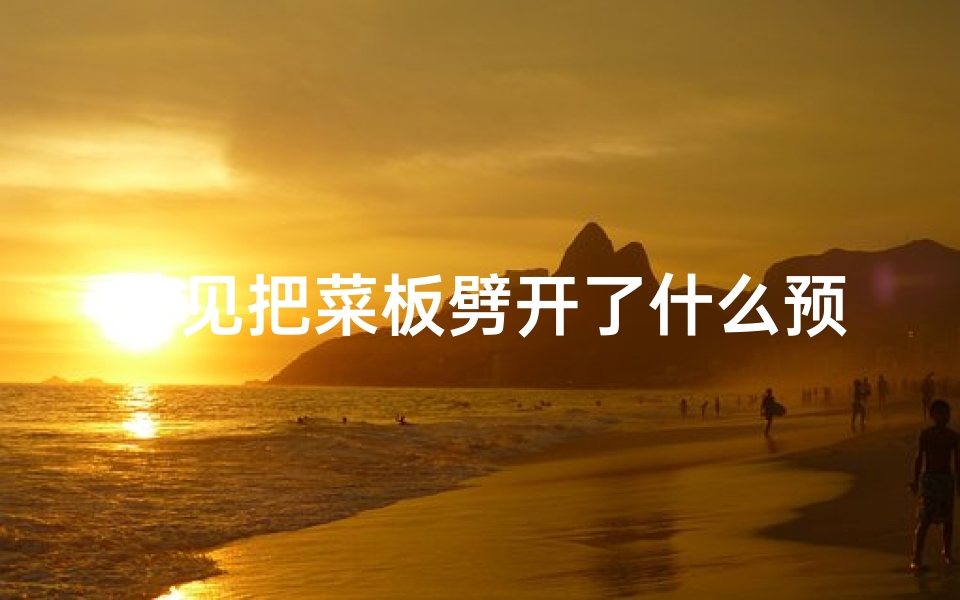 梦见把菜板劈开了什么预兆,梦见把菜板劈开了什么预兆解梦