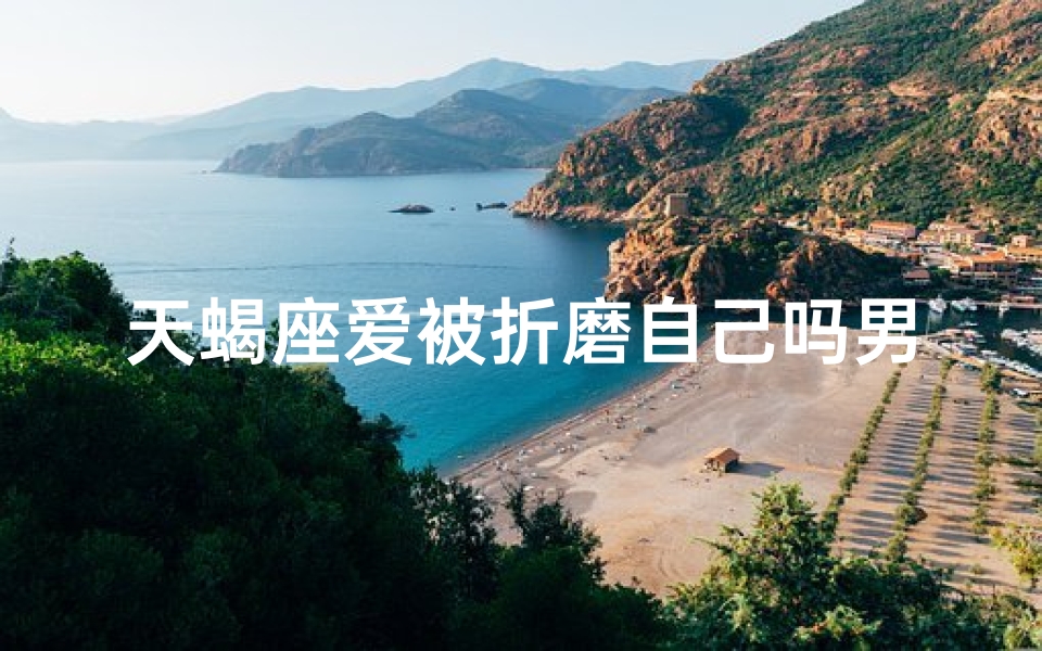 天蝎座爱被折磨自己吗男生