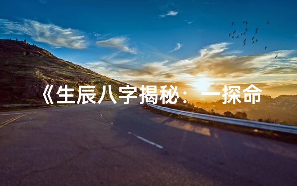 《生辰八字揭秘：一探命里所缺，助你人生圆满》