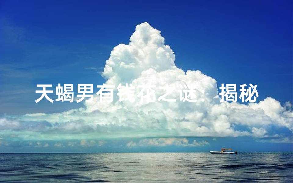 天蝎男有钱花之谜：揭秘财富密码
