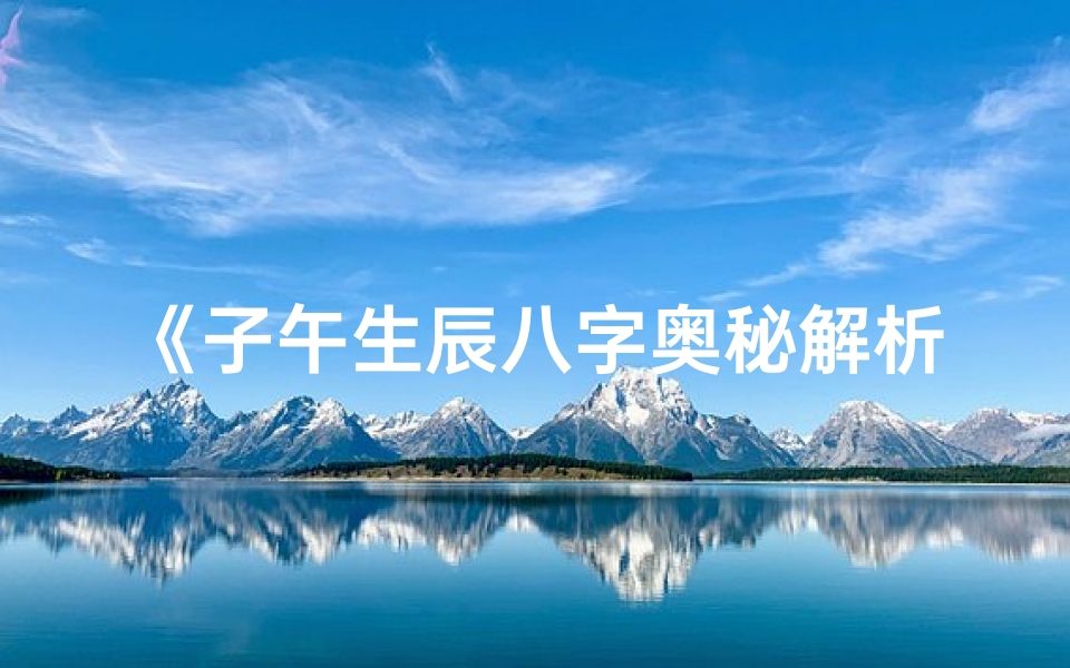 《子午生辰八字奥秘解析大全》