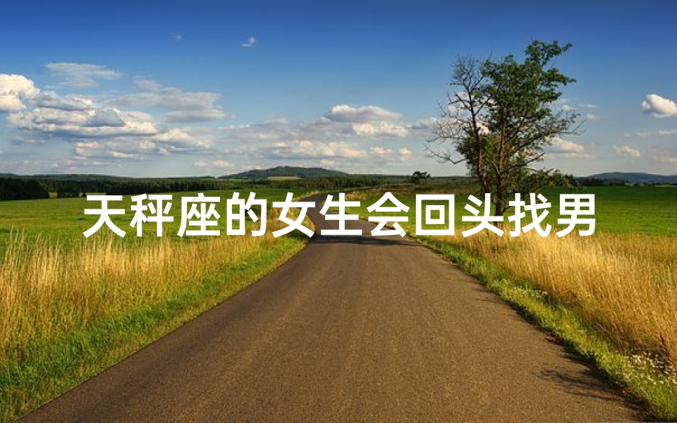 天秤座的女生会回头找男生吗