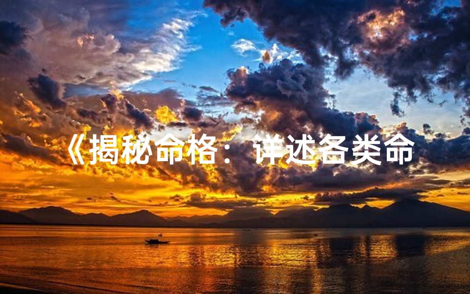 《揭秘命格：详述各类命格特点与内涵》