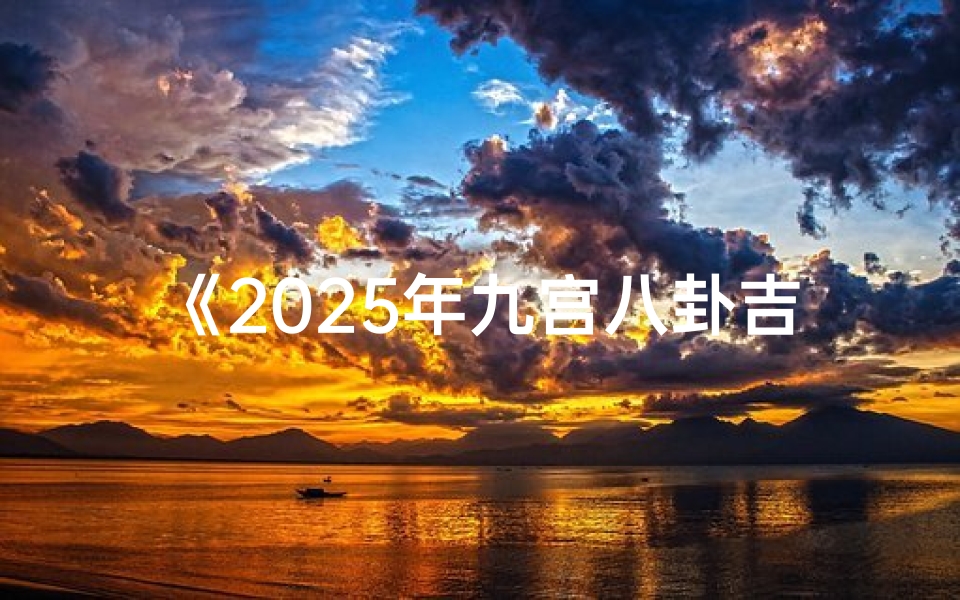 《2025年九宫八卦吉凶化解秘宝指南》