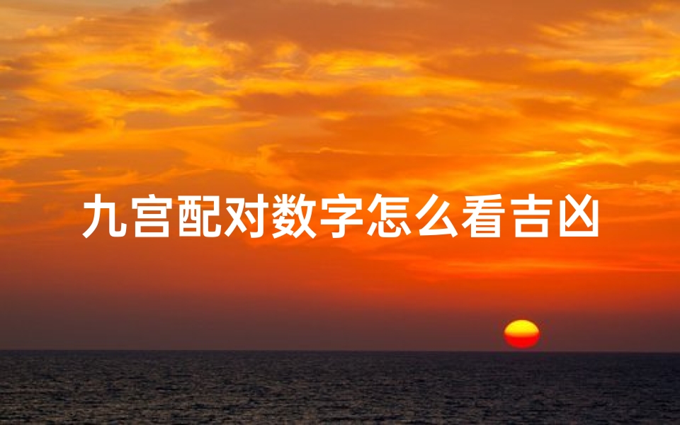 九宫配对数字怎么看吉凶(九宫对应的属相)