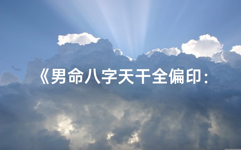 《男命八字天干全偏印：神秘命理揭秘》