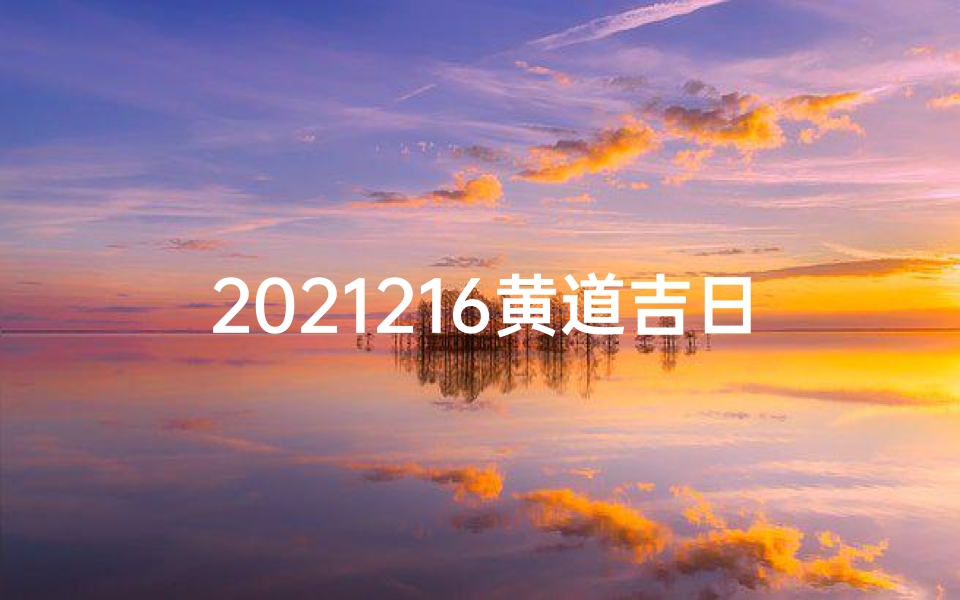 2021216黄道吉日：吉祥如意好时光
