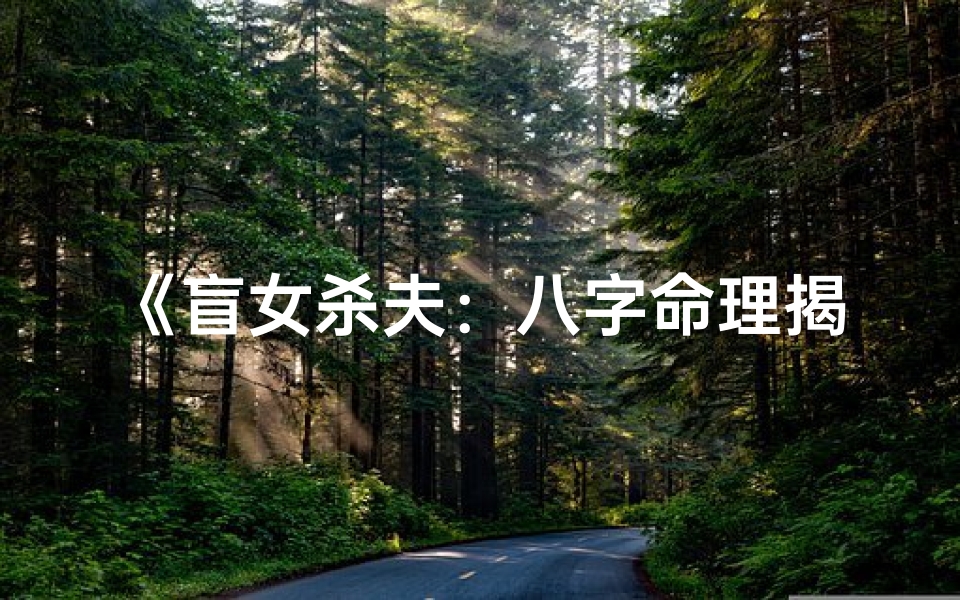 《盲女杀夫：八字命理揭秘惊人真相》