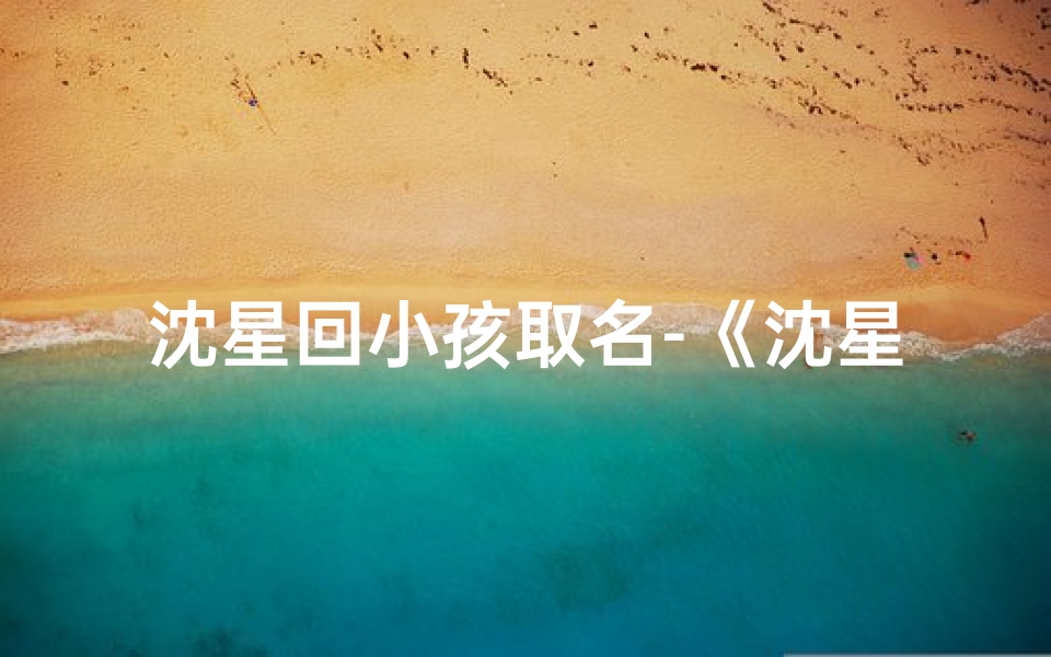 沈星回小孩取名-《沈星回小孩：童真世界里的成长故事》