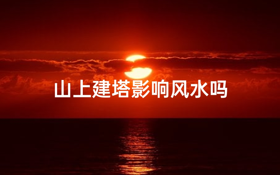 山上建塔影响风水吗