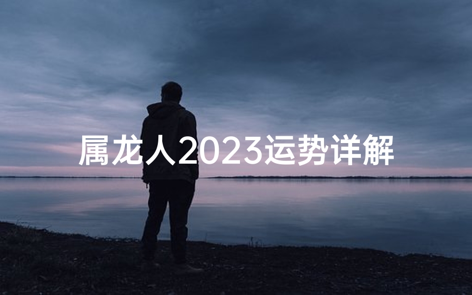 属龙人2023运势详解