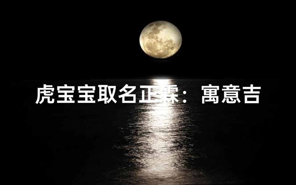 虎宝宝取名正霖：寓意吉祥，威武如龙