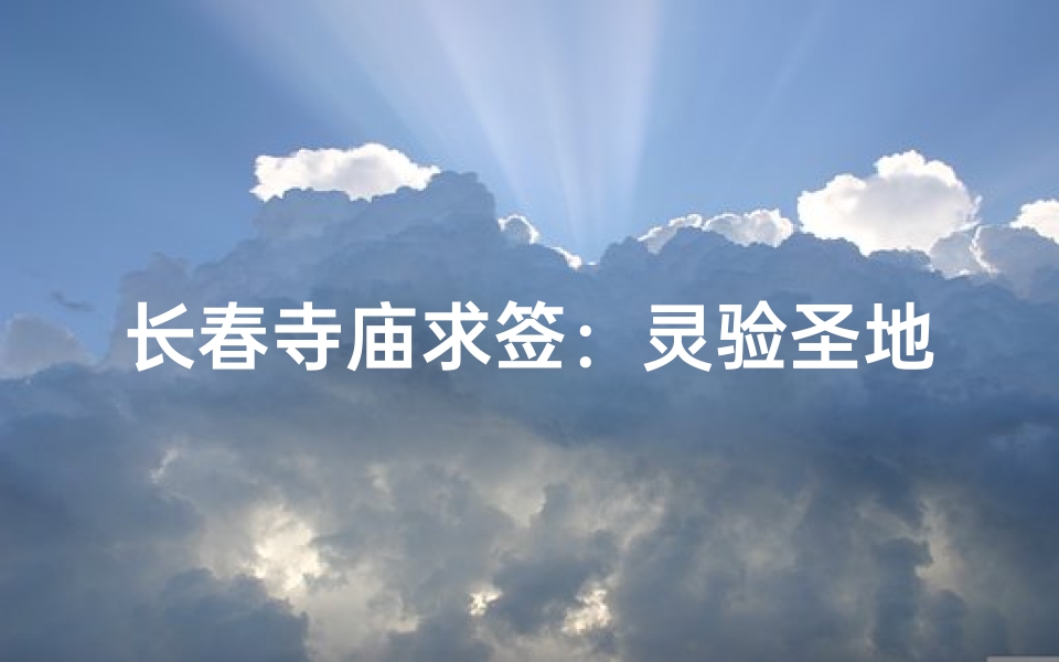 长春寺庙求签：灵验圣地揭秘