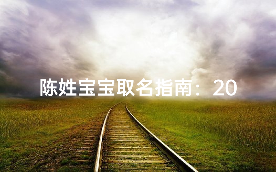陈姓宝宝取名指南：2025新生儿命名趋势与生肖宜忌