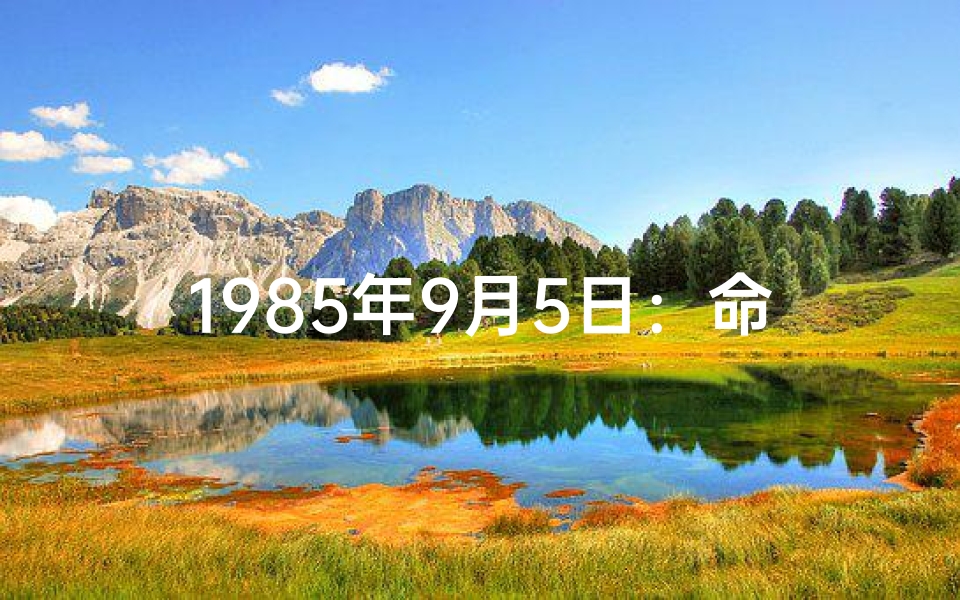 1985年9月5日：命运转折的神奇时刻