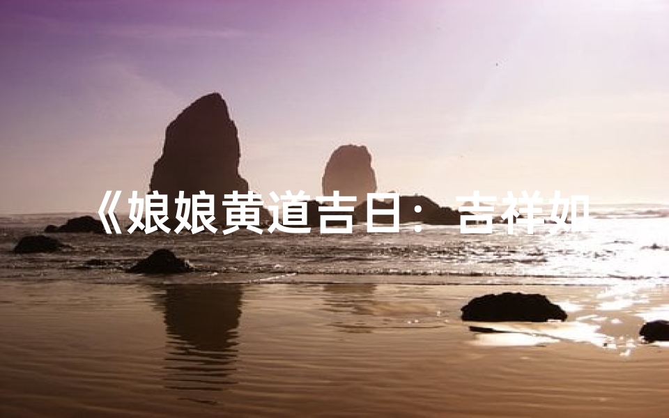 《娘娘黄道吉日：吉祥如意好时光》
