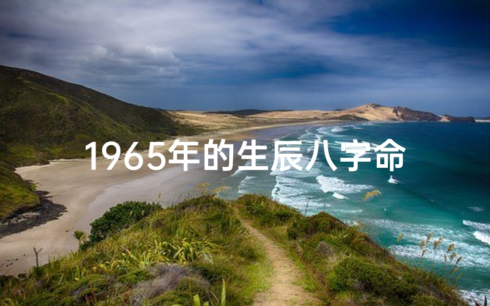 1965年的生辰八字命理_1965年生人命运