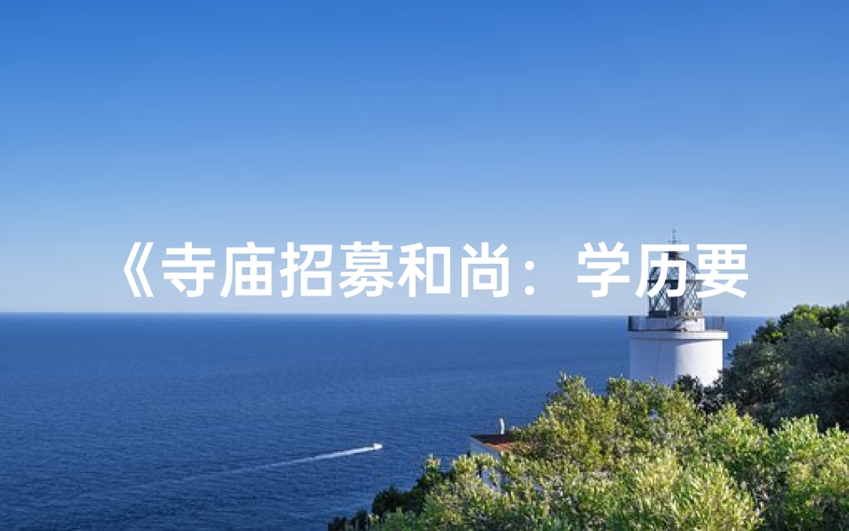 《寺庙招募和尚：学历要求揭秘》