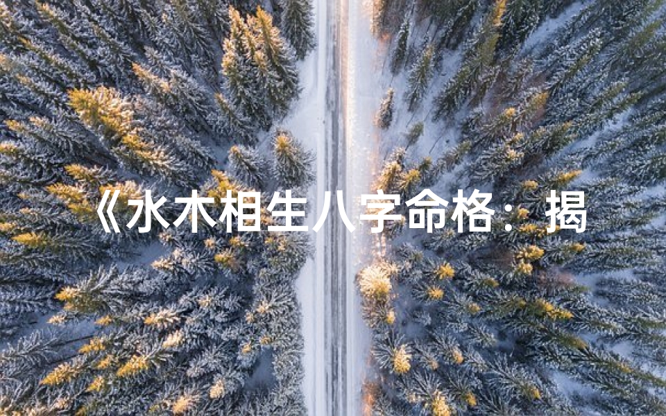 《水木相生八字命格：揭秘和谐命运之谜》