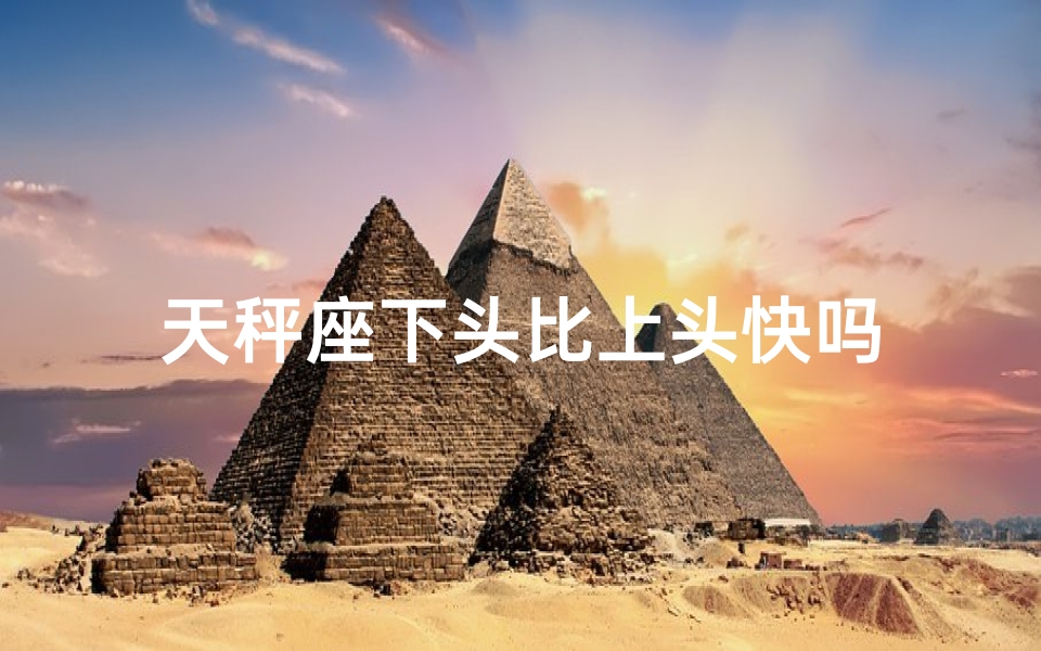天秤座下头比上头快吗