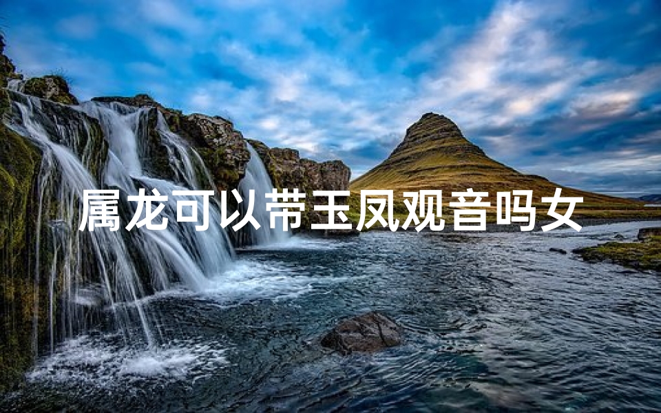 属龙可以带玉凤观音吗女