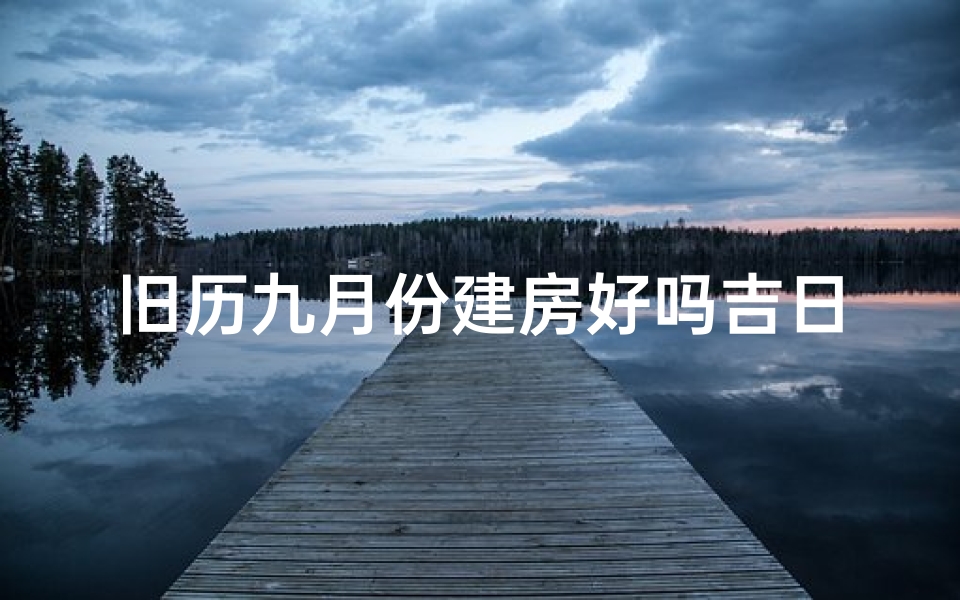 旧历九月份建房好吗吉日
