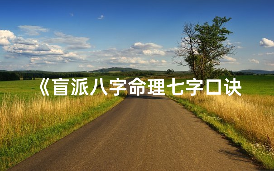 《盲派八字命理七字口诀，揭秘命运奥秘》