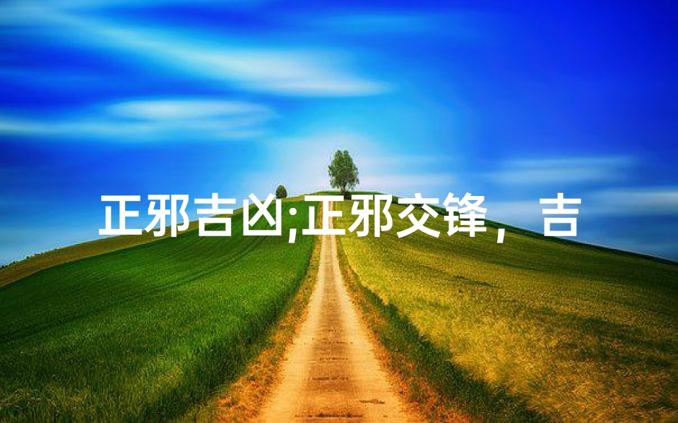 正邪吉凶;正邪交锋，吉凶难测：命运之巅对决