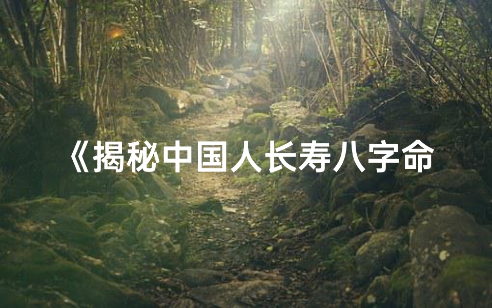 《揭秘中国人长寿八字命理之谜》