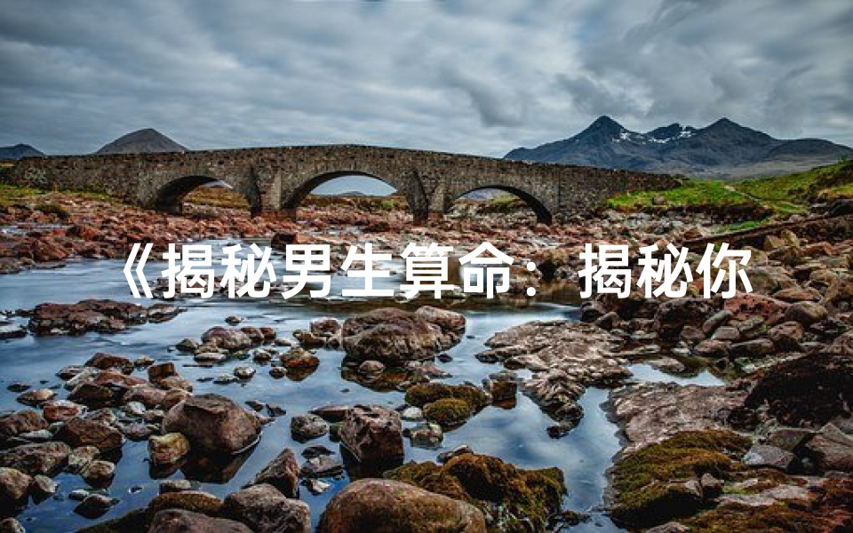 《揭秘男生算命：揭秘你的命格秘密》
