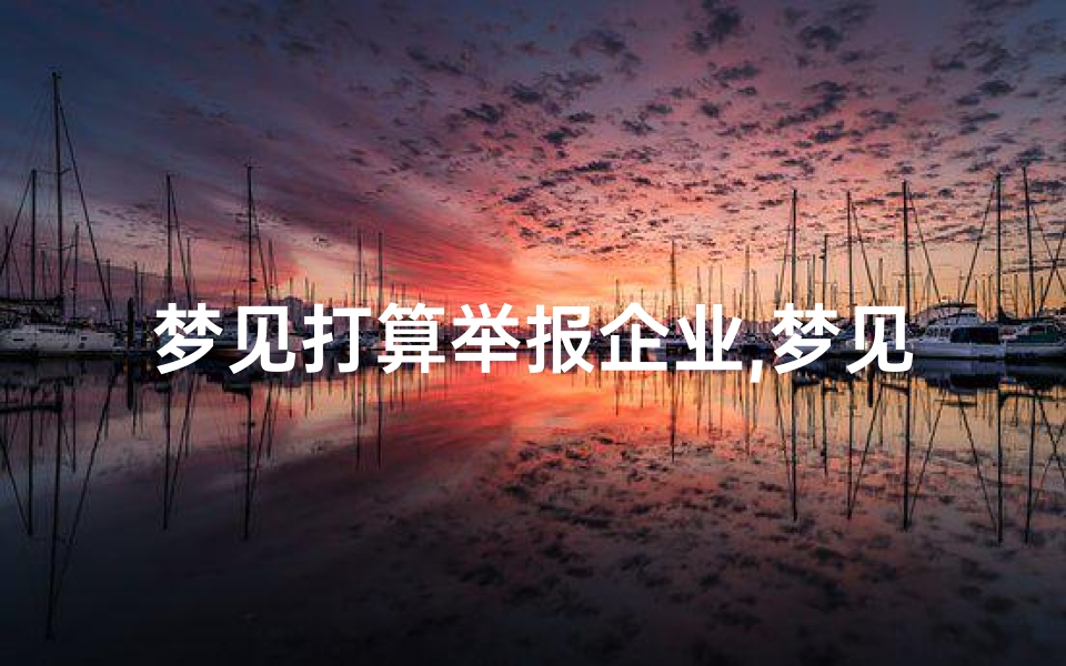 梦见打算举报企业,梦见举报别人是什么意思