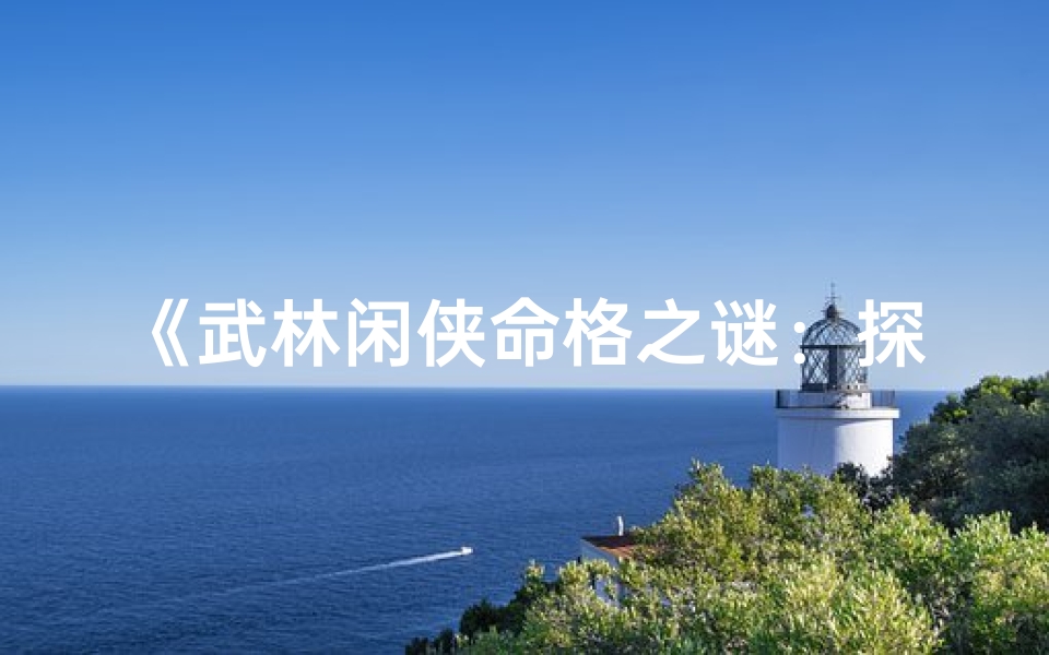 《武林闲侠命格之谜：探寻侠客命运之源》