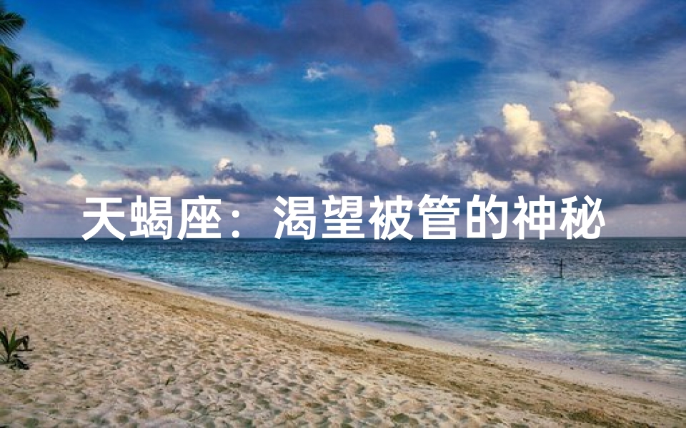 天蝎座：渴望被管的神秘魅力