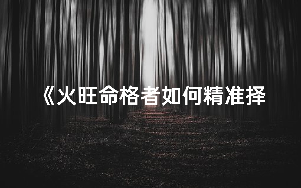 《火旺命格者如何精准择业指南》