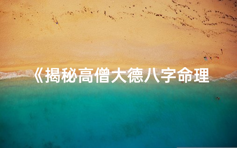 《揭秘高僧大德八字命理之谜》
