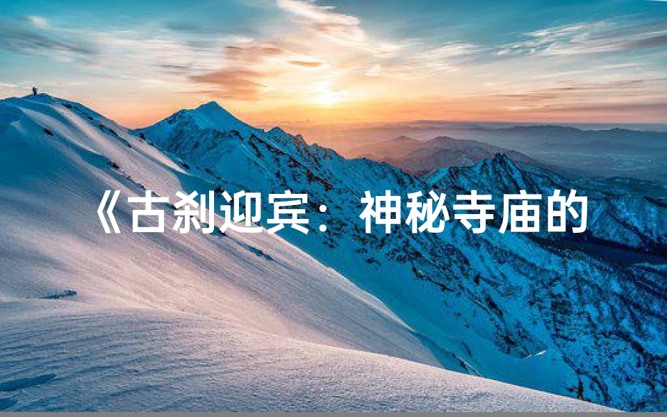《古刹迎宾：神秘寺庙的传奇之旅》