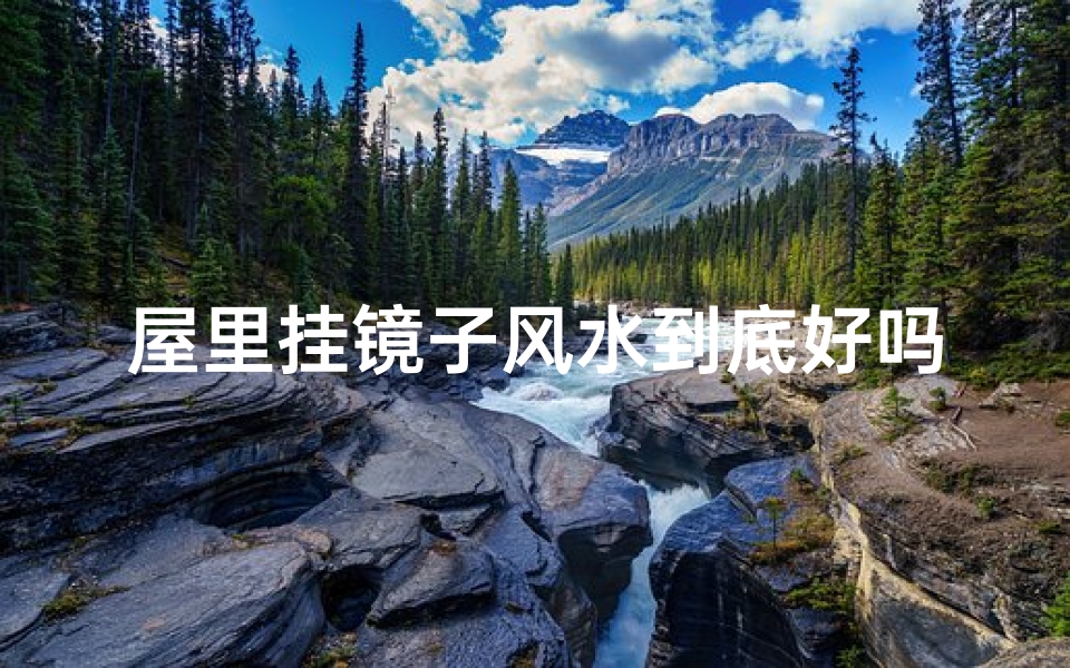 屋里挂镜子风水到底好吗？揭秘家居风水禁忌