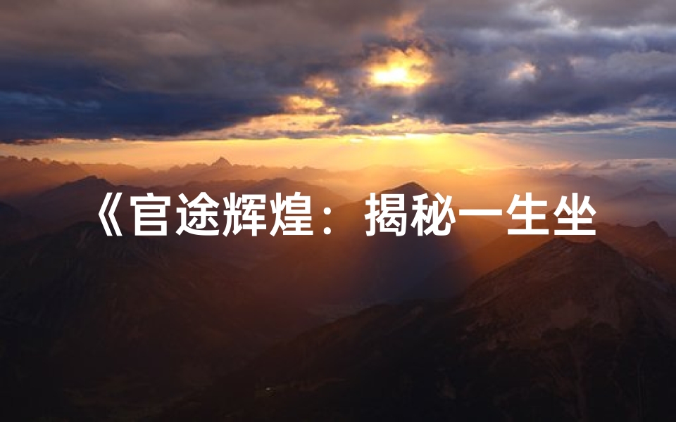 《官途辉煌：揭秘一生坐大官的日柱八字奥秘》