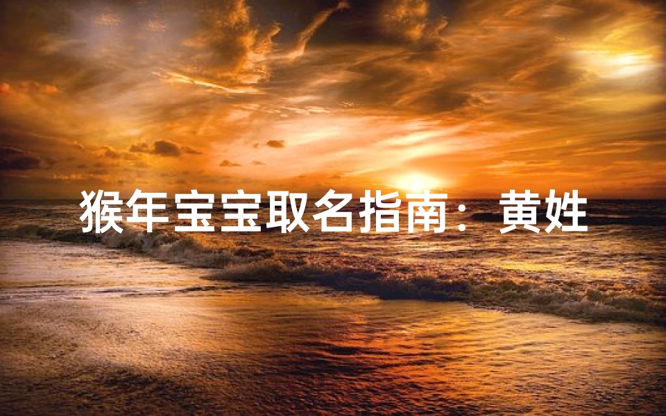 猴年宝宝取名指南：黄姓传统、技巧与禁忌解析