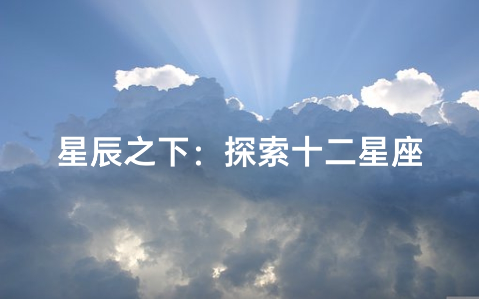 星辰之下：探索十二星座背后的明星魅力与个性