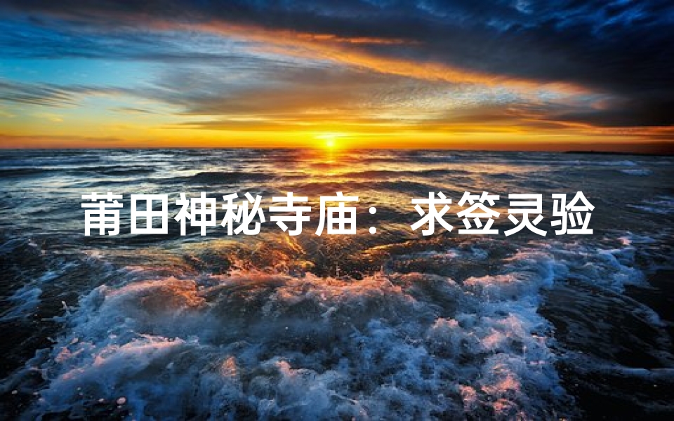 莆田神秘寺庙：求签灵验，祈福必选之地
