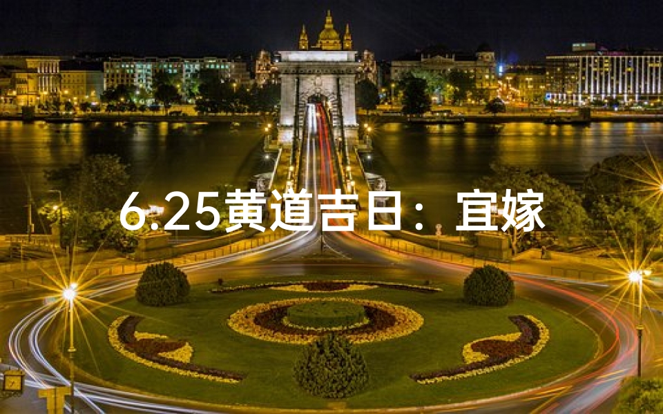 6.25黄道吉日：宜嫁娶还是宜出行？