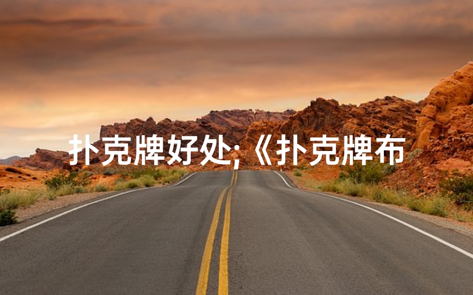 扑克牌好处;《扑克牌布局：揭秘风水影响之谜》
